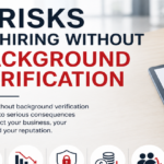 5 Risks of Hiring Without Background Verification